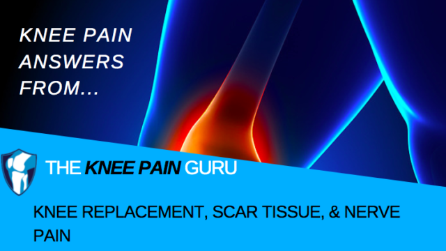 Knee Replacement, Scar Tissue, & Nerve Pain