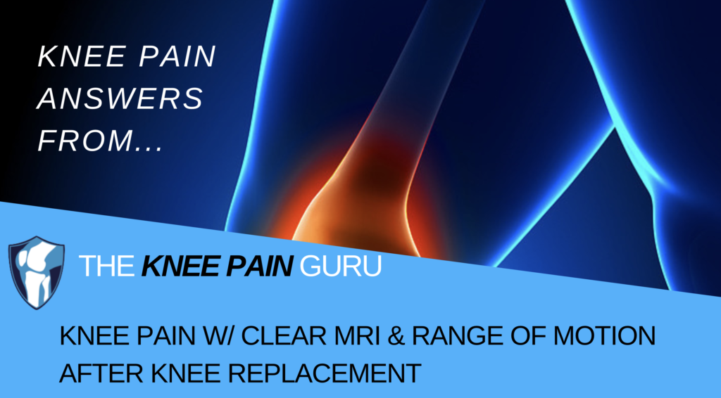 Knee Pain w/ Clear MRI, Knee Cupping & ROM AFTER Knee Replacement