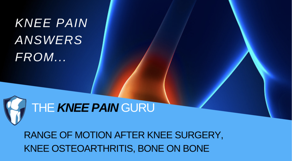 Range of Motion AFTER Knee Surgery, Osteoarthritis, Bone on Bone