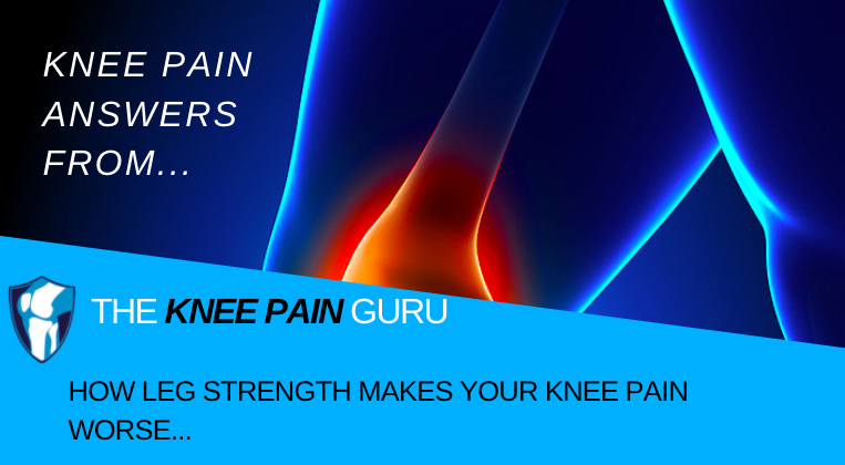 How Leg Strength Makes Knee Pain Worse