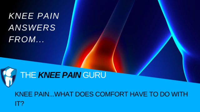Knee Pain, What does comfort have to do with it?
