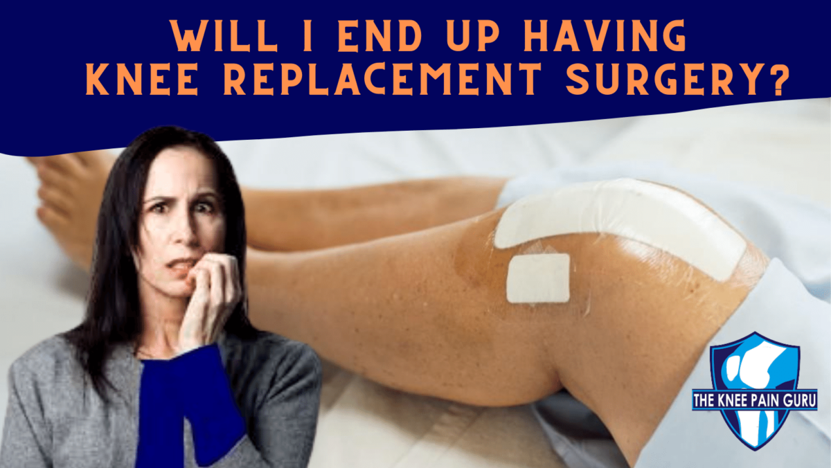 will i end up with knee replacement surgery
